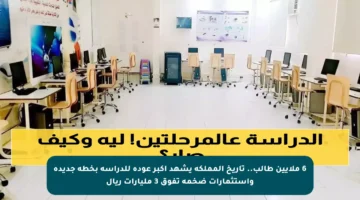 6 ملايين طالب.. تاريخ المملكة يشهد أكبر عودة للدراسة بخطة جديدة واستثمارات ضخمة تفوق 3 مليارات ريال